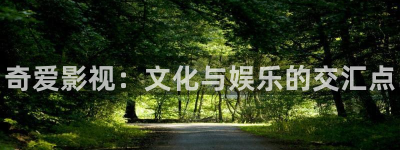 橘子和小贤最新视频：奇爱影视：文化与娱乐的交汇点